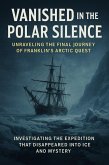 Vanished in the Polar Silence: Unraveling the Final Journey of Franklin's Arctic Quest (eBook, ePUB)