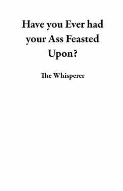 Have you Ever had your Ass Feasted Upon? (eBook, ePUB) - Whisperer, The