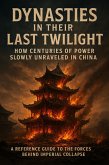 Dynasties in Their Last Twilight: How Centuries of Power Slowly Unraveled in China (eBook, ePUB)