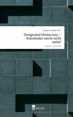 Designated Democracy - #niewieder reicht nicht mehr!. Life is a Story - story.one - Haake, M.Sc., Stefan R.