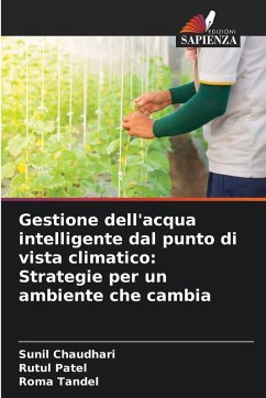 Gestione dell'acqua intelligente dal punto di vista climatico: Strategie per un ambiente che cambia - Chaudhari, Sunil;Patel, Rutul;Tandel, Roma
