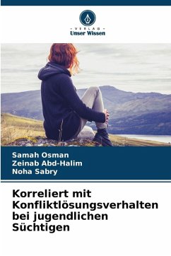 Korreliert mit Konfliktlösungsverhalten bei jugendlichen Süchtigen - Osman, Samah;Abd-Halim, Zeinab;Sabry, Noha