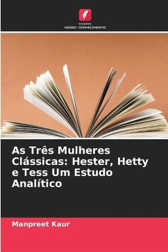 As Três Mulheres Clássicas: Hester, Hetty e Tess Um Estudo Analítico - Kaur, Manpreet