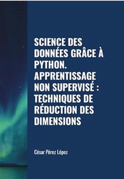 Science des Données grâce à Python. Apprentissage non Supervisé: Techniques de Réduction des Dimensions (DATA SCIENCE) (eBook, ePUB) Science des Données grâce à Python. Apprentissage non Supervisé: Techniques de Réduction des Dimensions (DATA SCIENCE) (eBook, ePUB)
