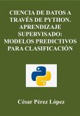 Ciencia de Datos A Través de Python. Aprendizaje Supervisado: Modelos Predictivos para Clasificación (DATA SCIENCE) (eBook, ePUB)