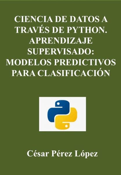 Ciencia de Datos A Través de Python. Aprendizaje Supervisado: Modelos Predictivos para Clasificación (DATA SCIENCE) (eBook, ePUB)