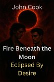 Fire Beneath the Moon (Eclipsed by Desire, #6) (eBook, ePUB) Fire Beneath the Moon (Eclipsed by Desire, #6) (eBook, ePUB)