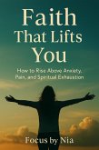 Faith That Lifts You: How to Rise Above Anxiety, Pain, and Spiritual Exhaustion (eBook, ePUB)