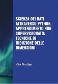 Scienza dei Dati attraverso Python. Apprendimento non Supervisionato: Tecniche di Riduzione delle Dimensioni (DATA SCIENCE) (eBook, ePUB)