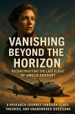 Vanishing Beyond the Horizon: Reconstructing the Last Flight of Amelia Earhart (eBook, ePUB)