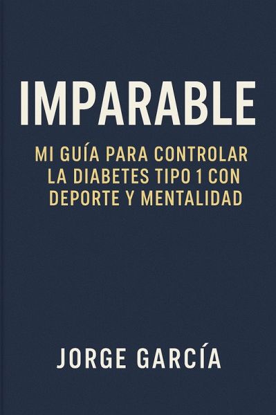 Imparable: Mi Guía para Controlar la Diabetes Tipo 1 con Deporte y Mentalidad (eBook, ePUB)