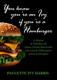 You Know You're An Ivy If You're A Hamburger: A Memoir & A Tell-Most-All About a Family Raised with Love and the Philosophies of Life & Discipline (eBook, ePUB)