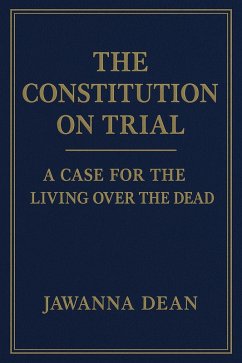 The Constitution on Trial A Case for the Living Over the Dead (eBook, ePUB) - Dean, Jawanna