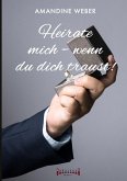 Heirate mich - wenn du dich traust ! Heirate mich - wenn du dich traust !