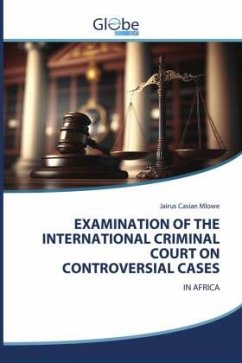 EXAMINATION OF THE INTERNATIONAL CRIMINAL COURT ON CONTROVERSIAL CASES - Mlowe, Jairus Casian
