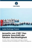 Jenseits von CSR? Das globale Geschäft der lokalen Nachhaltigkeit Jenseits von CSR? Das globale Geschäft der lokalen Nachhaltigkeit