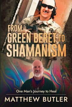 From Green Beret to Shamanism, One Man's Journey to Heal - Butler, Matthew From Green Beret to Shamanism, One Man's Journey to Heal - Butler, Matthew