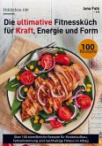 FitKitchen 100 - Die ultimative Fitnessküche für Kraft, Energie und Form FitKitchen 100 - Die ultimative Fitnessküche für Kraft, Energie und Form
