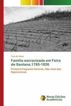 Família escravizada em Feira de Santana,1785-1826 - de Jesus, Yves Família escravizada em Feira de Santana,1785-1826 - de Jesus, Yves