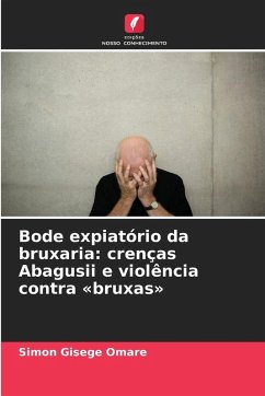 Bode expiatório da bruxaria: crenças Abagusii e violência contra 'bruxas' - Omare, Simon Gisege Bode expiatório da bruxaria: crenças Abagusii e violência contra 'bruxas' - Omare, Simon Gisege