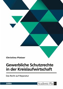 Gewerbliche Schutzrechte in der Kreislaufwirtschaft. Das Recht auf Reparatur - Platzer, Christina Gewerbliche Schutzrechte in der Kreislaufwirtschaft. Das Recht auf Reparatur - Platzer, Christina