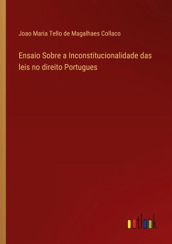 Ensaio Sobre a Inconstitucionalidade das leis no direito Portugues - Collaco, Joao Maria Tello de Magalhaes