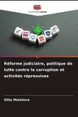 Réforme judiciaire, politique de lutte contre la corruption et activités répressives Réforme judiciaire, politique de lutte contre la corruption et activités répressives