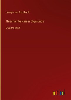 Geschichte Kaiser Sigmunds Geschichte Kaiser Sigmunds