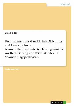 Cover Unternehmen im Wandel. Eine Ableitung und Untersuchung kommunikationsbasierter Lösungsansätze zur Reduzierung von Widerständen in Veränderungsprozessen
