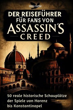 Der Reiseführer für Fans von Assassin's Creed - Fischer, Emilia
