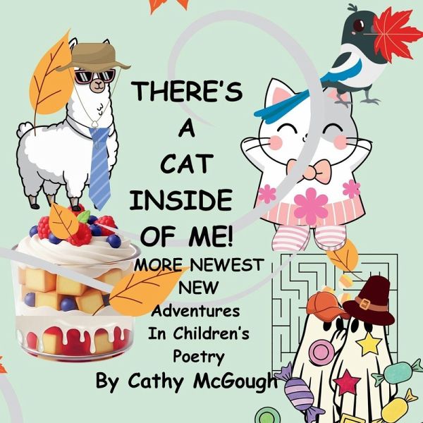 THERE'S A CAT INSIDE OF ME! BOOK 8! More Newest New Adventures In Children's Poetry THERE'S A CAT INSIDE OF ME! BOOK 8! More Newest New Adventures In Children's Poetry
