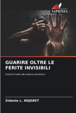 GUARIRE OLTRE LE FERITE INVISIBILI - NDJEBET, Sidonie L. GUARIRE OLTRE LE FERITE INVISIBILI - NDJEBET, Sidonie L.