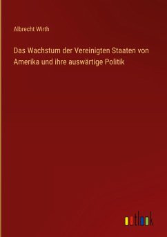 Cover Das Wachstum der Vereinigten Staaten von Amerika und ihre auswärtige Politik