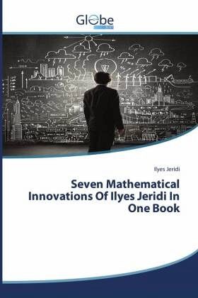 Seven Mathematical Innovations Of Ilyes Jeridi In One Book Seven Mathematical Innovations Of Ilyes Jeridi In One Book