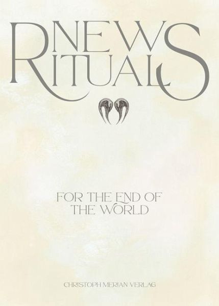 New Rituals (for the End of the World) / Neue Rituale (für das Ende der Welt) New Rituals (for the End of the World) / Neue Rituale (für das Ende der Welt)