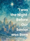 'Twas the Night Before Our Savior Was Born 'Twas the Night Before Our Savior Was Born