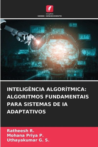 INTELIGÊNCIA ALGORÍTMICA: ALGORITMOS FUNDAMENTAIS PARA SISTEMAS DE IA ADAPTATIVOS INTELIGÊNCIA ALGORÍTMICA: ALGORITMOS FUNDAMENTAIS PARA SISTEMAS DE IA ADAPTATIVOS