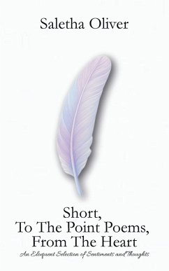 Short, To The Point Poems, From The Heart - Oliver, Saletha Short, To The Point Poems, From The Heart - Oliver, Saletha