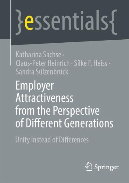 Employer Attractiveness from the Perspective of Different Generations (eBook, PDF) - Sachse, Katharina; Heinrich, Claus-Peter; Heiss, Silke F.; Sülzenbrück, Sandra Employer Attractiveness from the Perspective of Different Generations (eBook, PDF) - Sachse, Katharina; Heinrich, Claus-Peter; Heiss, Silke F.; Sülzenbrück, Sandra