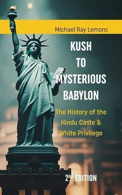 KUSH to MYSTERIOUS BABYLON: The History of the Hindu Caste & White Privilege 2nd Edition: The History of the Hindu Caste & White Privilege 2nd Edition (eBook, ePUB)