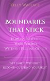 Boundaries That Stick - How to Protect Your Energy Without Feeling Guilty (eBook, ePUB)