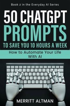 50 ChatGPT Prompts to Save You 10 Hours a Week (eBook, ePUB) - Altman, Merritt