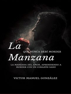 La Manzana que Nunca Debí Morder (eBook, ePUB) - González, Victor Gonzalez