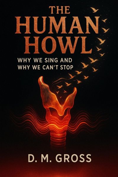 The Human Howl: Why We Sing and Why We Can't Stop (eBook, ePUB) The Human Howl: Why We Sing and Why We Can't Stop (eBook, ePUB)