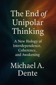 Cover The End of Unipolar Thinking : A New Biology of Interdependence, Coherence, and Awakening (eBook, ePUB)