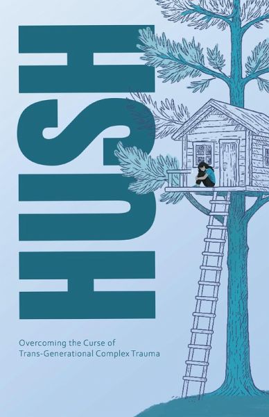 Hush: Overcoming the Curse of Trans-Generational Complex Trauma (eBook, ePUB) Hush: Overcoming the Curse of Trans-Generational Complex Trauma (eBook, ePUB)