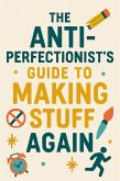 The Anti-Perfectionist's Guide to Making Stuff Again (eBook, ePUB)