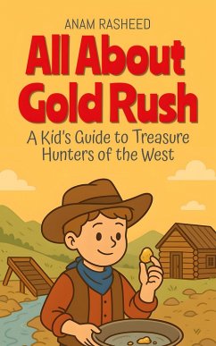 All About Gold Rush: A Kid's Guide to Treasure Hunters of the West (Chapter Books For Kids, #22) (eBook, ePUB) - Rasheed, Anam