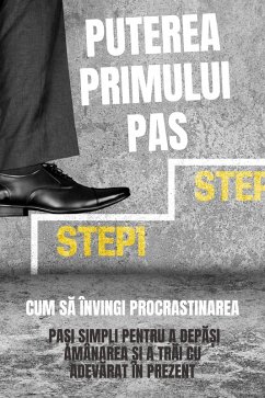 Puterea Primului Pas: Cum Sa Învingi Procrastinarea (Pa¿i Simpli Pentru A Depa¿i Amânarea ¿i A Trai Cu Adevarat În Prezent) (eBook, ePUB) - Rin, Maya