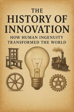 Cover The History of Innovation: How Human Ingenuity Transformed the World (eBook, ePUB)